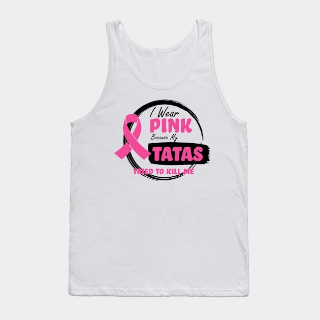 I Wear Pink Because My Tatas Tried To Kill Me - Breast Cancer Awareness - Humor - Funny Tank Top by Color Me Happy 123